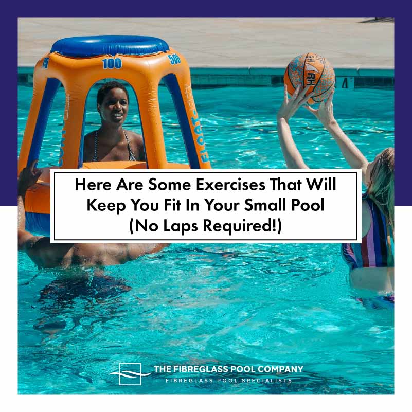 Here Are Some Exercises That Will Keep You Fit In Your Small Pool (No Laps  Required!) - The Fibreglass Pool Company