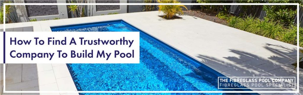 How To Find A Trustworthy Company To Build My Pool - The Fibreglass ...