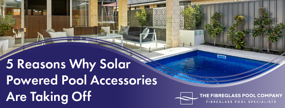 5 Reasons Why Solar Powered Pool Accessories Are Taking Off - The ...
